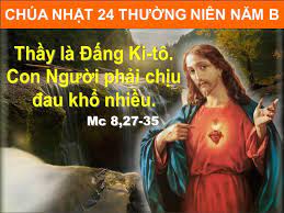 CHÚA NHẬT TUẦN 24 THƯỜNG NIÊN NĂM B. – Đấng Kitô chịu đau khổ.